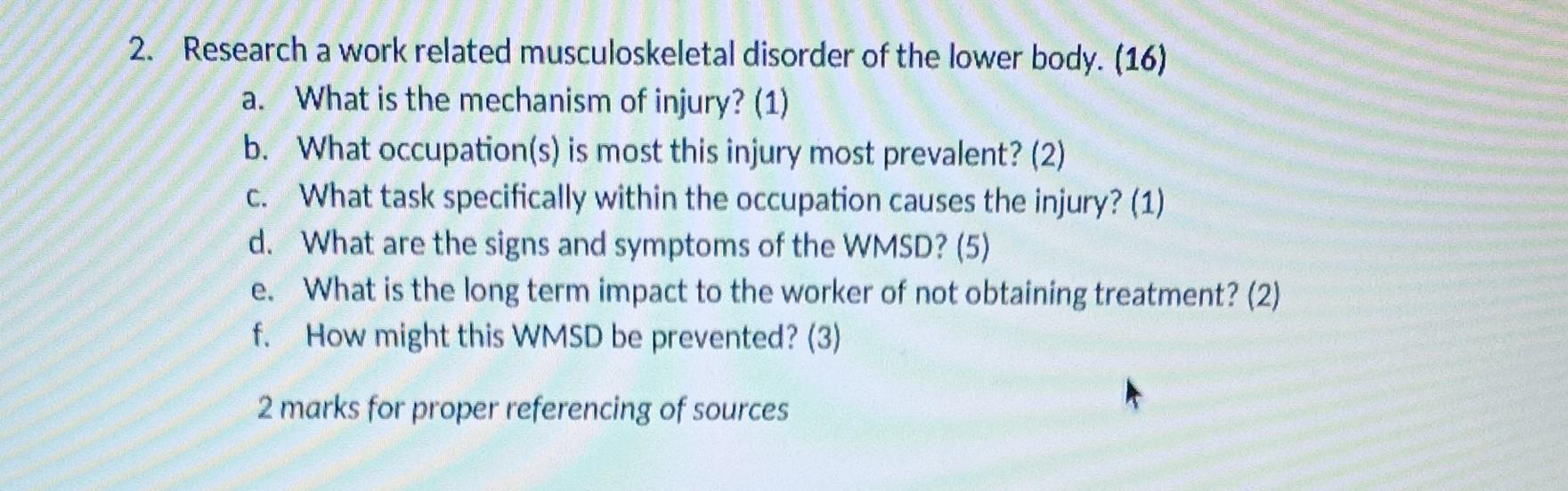 2. Research a work related musculoskeletal disorder of the lower body. (16)a. What is the mechanism of injury? (1)b. What o