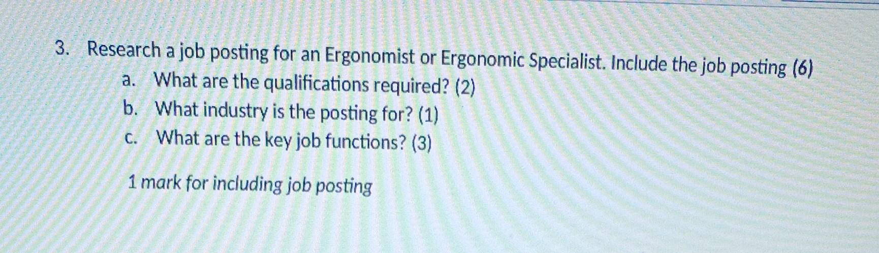 3. Research a job posting for an Ergonomist or Ergonomic Specialist. Include the job posting (6)a. What are the qualificatio