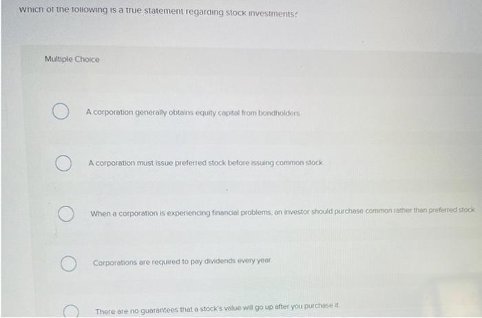 wnich of the following is a true statement regarding stock investments:Multiple ChoiceA corporation generally obtains equit