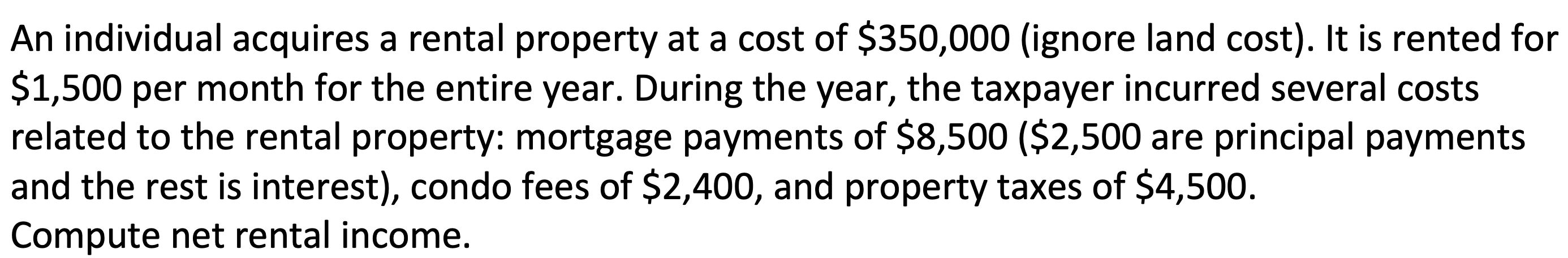 An individual acquires a rental property at a cost of $350,000 (ignore land cost). It is rented for$1,500 per month for the