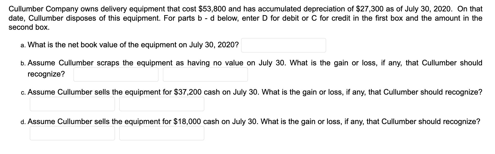 Cullumber Company owns delivery equipment that cost $53,800 and has accumulated depreciation of $27,300 as of July 30, 2020.