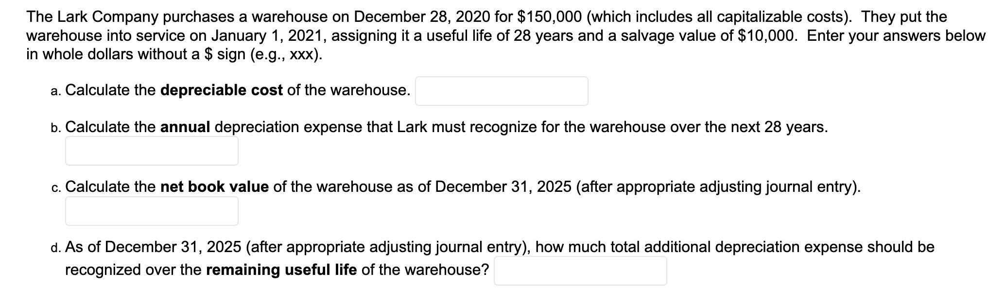 The Lark Company purchases a warehouse on December 28, 2020 for $150,000 (which includes all capitalizable costs). They put t