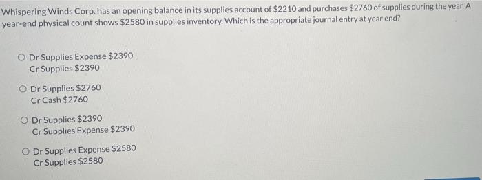 Whispering Winds Corp. has an opening balance in its supplies account of $2210 and purchases $2760 of supplies during the yea