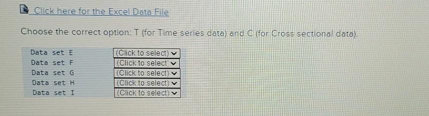 Click here for the Excel Data Eile Choose the correct option: T (for Time series data) and C (for Cross sectiona data). Data