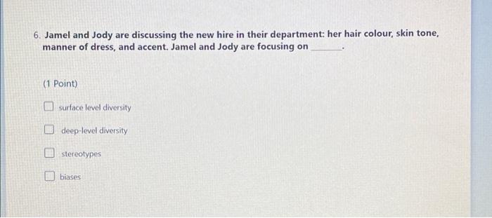 6. Jamel and Jody are discussing the new hire in their department: her hair colour, skin tone,manner of dress, and accent. J