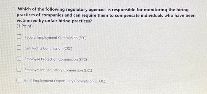 1. Which of the following regulatory agencies is responsible for monitoring the hiringpractices of companies and can require
