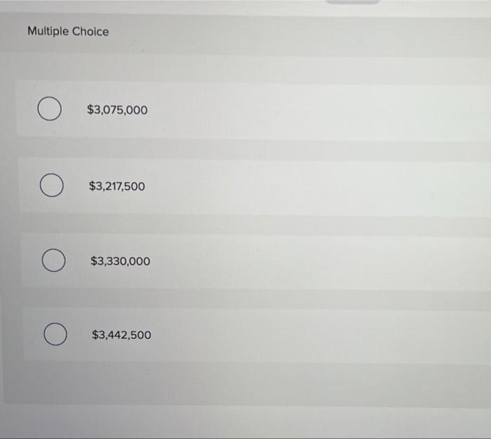 Multiple Choice?$3,075,000O$3,217,500?$3,330,000$3,442,500