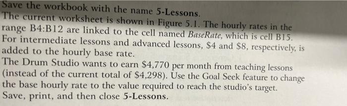 Save the workbook with the name 5-Lessons.The current worksheet is shown in Figure 5.1. The hourly rates in therange B4:B12