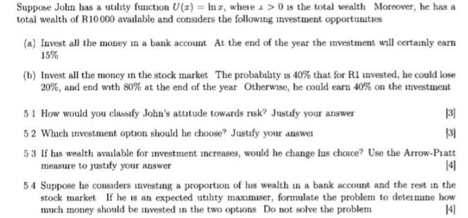 Suppose John has a utility function U(z) = Inz, where > 0