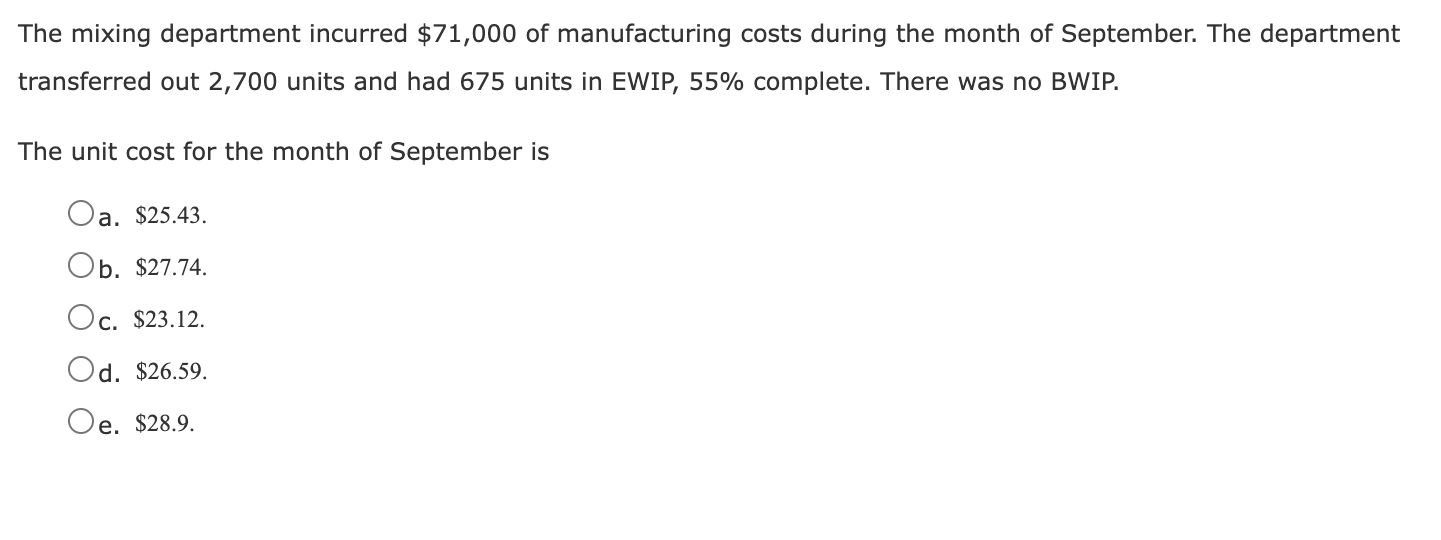 The mixing department incurred $71,000 of manufacturing costs during the month of September. The departmenttransferred out 2