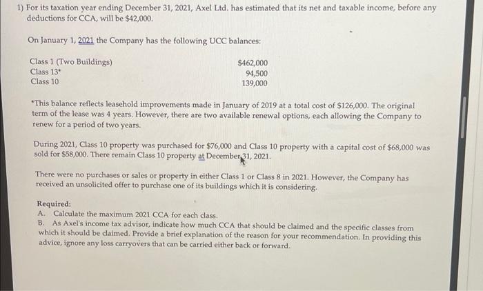 1) For its taxation year ending December 31, 2021, Axel Ltd. has estimated that its net and taxable income, before anydeduct