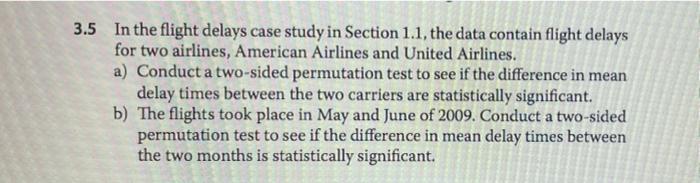 3.5 In the flight delays case study in Section 1.1, the data contain flight delaysfor two airlines, American Airlines and Un