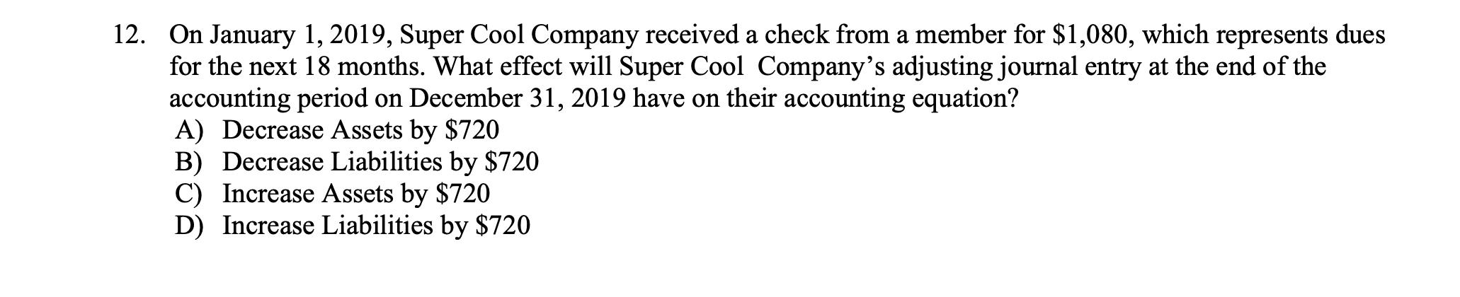 a12. On January 1, 2019, Super Cool Company received a check from a member for $1,080, which represents duesfor the next 18