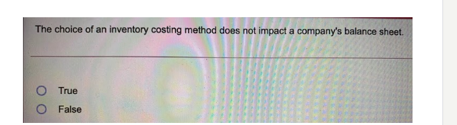 The choice of an inventory costing method does not impact a companys balance sheet.TrueO False