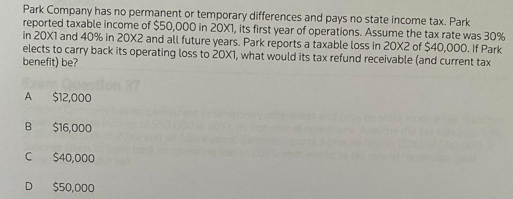 Park Company has no permanent or temporary differences and pays no state income tax. Parkreported taxable income of $50,000