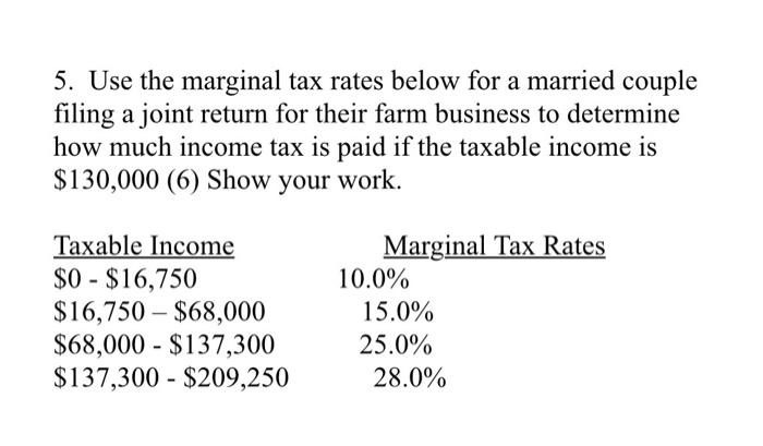 5. Use the marginal tax rates below for a married couplefiling a joint return for their farm business to determinehow much
