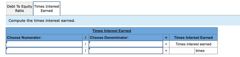 Debt To Equity Times InterestRatioEarnedCompute the times interest earned.Choose Numerator:IlTimes Interest Earned1 Ch