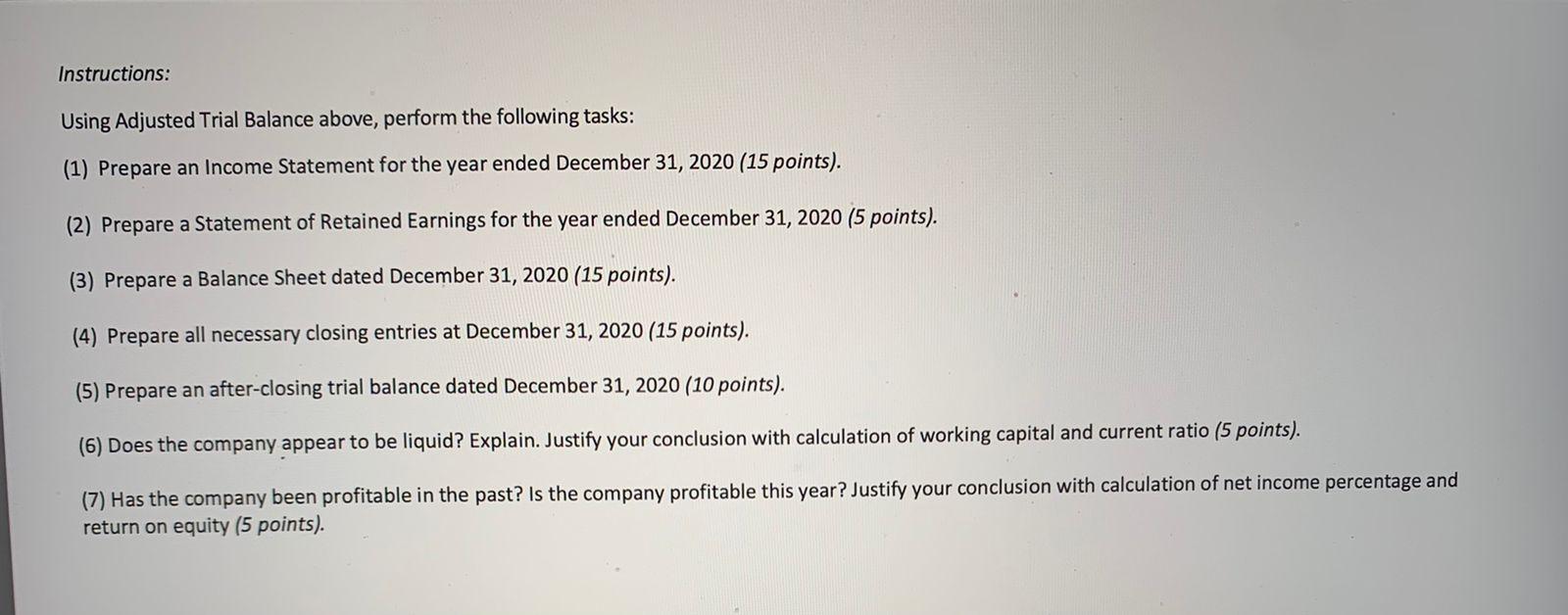 Instructions:Using Adjusted Trial Balance above, perform the following tasks:(1) Prepare an Income Statement for the year e