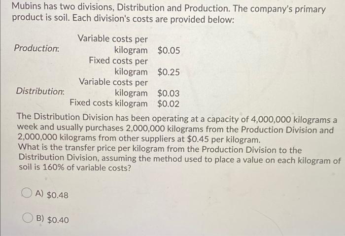 Mubins has two divisions, Distribution and Production. The companys primaryproduct is soil. Each divisions costs are provi