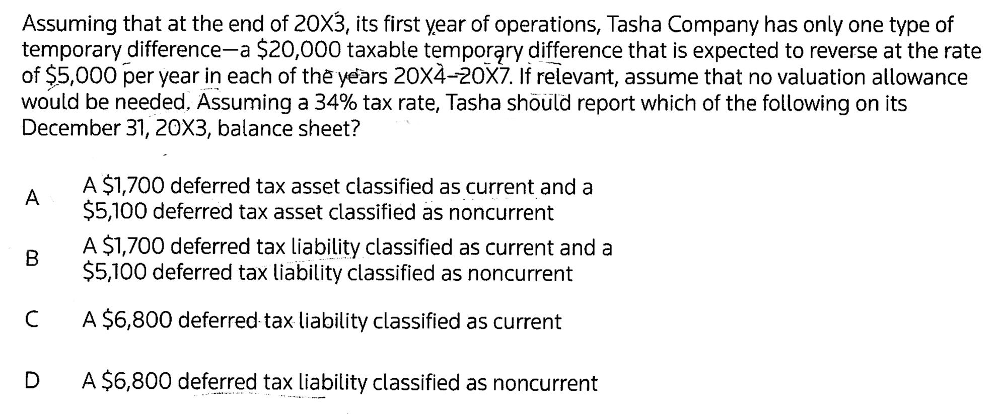 Assuming that at the end of 20X3, its first year of operations, Tasha Company has only one type oftemporary difference-a $20