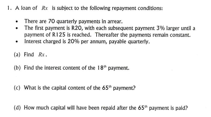 1. A loan of Rx is subject to the following repayment conditions:There are 70 quarterly payments in arrear.The first paymen