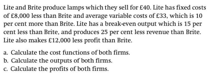Lite and Brite produce lamps which they sell for £40. Lite has fixed costs of £8,000 less than Brite and average variable cos