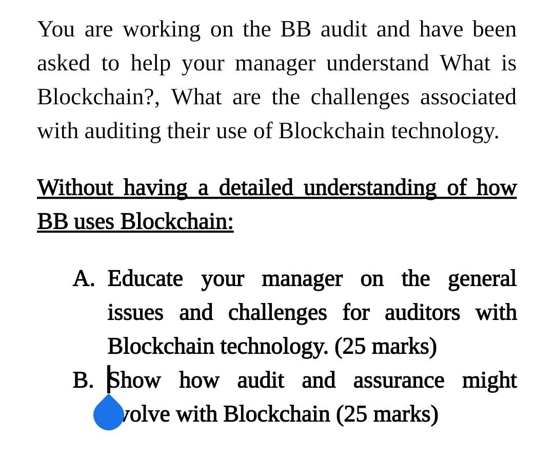 You are working on the BB audit and have beenasked to help your manager understand what isBlockchain?, What are the challen