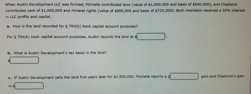 When Austin Development LLC was formed, Michelle contributed land (value of $1,800,000