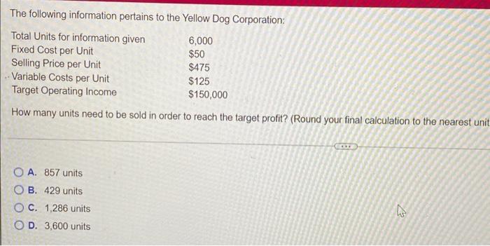 The following information pertains to the Yellow Dog Corporation:Total Units for information given 6,000Fixed Cost per Unit