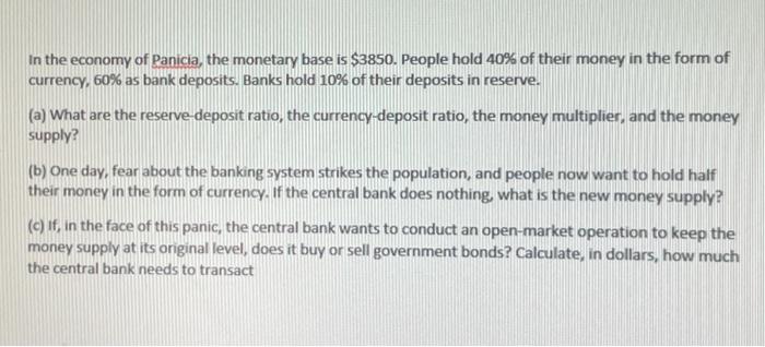 In the economy of Panicia, the monetary base is $3850. People hold 40% of their money in the form ofcurrency, 60% as bank de