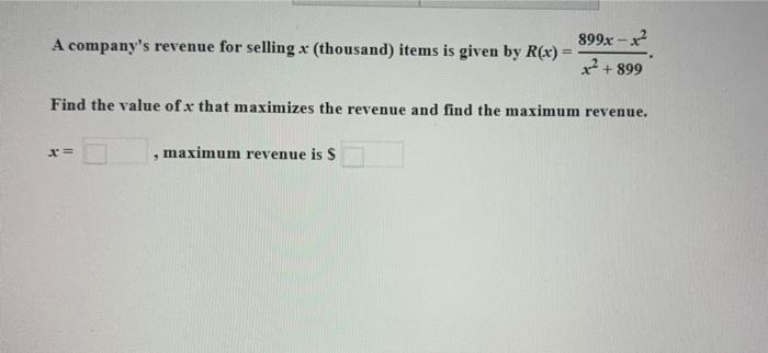 A companys revenue for selling x (thousand) items is given by R(x)899x - ?x2 + 899Find the value of x that maximizes the