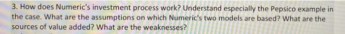 3. How does Numerics investment process work? Understand especially the Pepsico example inthe case. What are the assumption