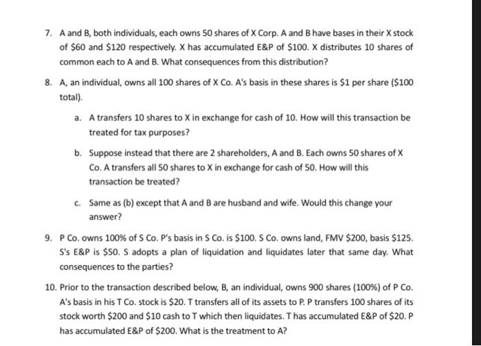 7. A and B, both individuals, each owns 50 shares of X Corp. A and B have bases in their X stock of $60 and $120 respectively