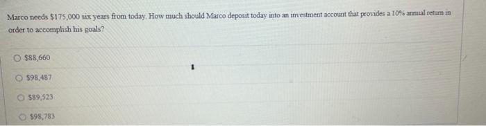 Marco needs $175,000 six years from today How much should Marco deposit today into an investment account that provides a 10%