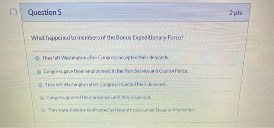 Question 52 ptsWhat happened to members of the Bonus Expeditionary Force?They left Washington after Congress accepted thei