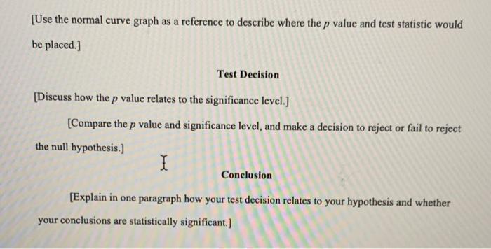 [Use the normal curve graph as a reference to describe where the p value and test statistic would be placed.] Test Decision [