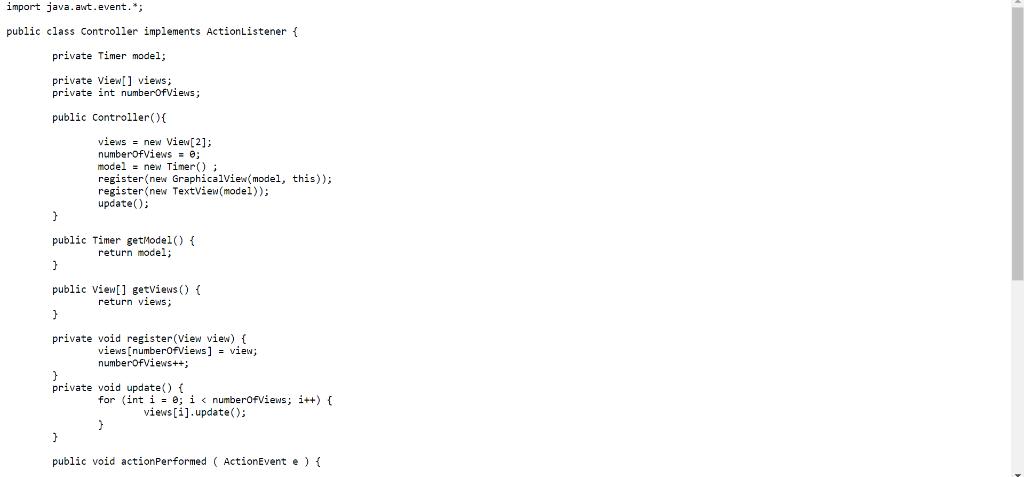 import java.awt.event.*;public class Controller implements ActionListenerprivate Timer model;private View] views;private