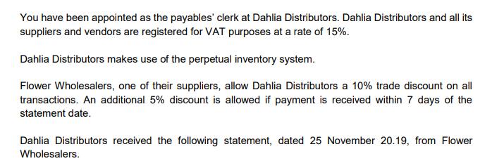 You have been appointed as the payables clerk at Dahlia Distributors. Dahlia Distributors and all its suppliers and vendors