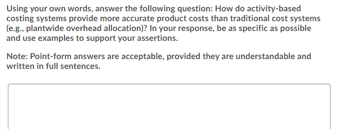 Using your own words, answer the following question: How do activity-basedcosting systems provide more accurate product cost