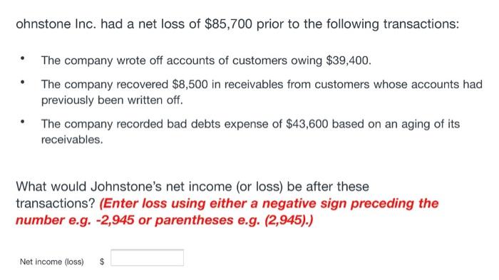 ohnstone Inc. had a net loss of $85,700 prior to the following transactions:.The company wrote off accounts of customers ow