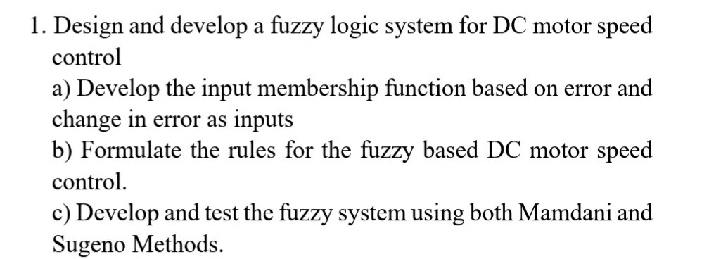 1. Design and develop a fuzzy logic system for DC motor speedcontrola) Develop the input membership function based on error