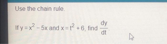 Use the chain rule.dyIf y = x2 ? 5x and x = {2 +6, finddtX