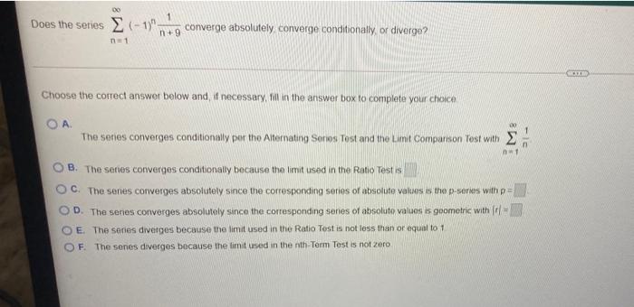 001Does the series ?(-1).n +9converge absolutely converge conditionally or diverge?n=1Choose the correct answer below a