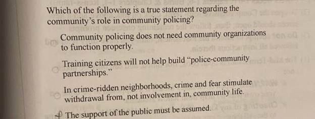Which of the following is a true statement regarding thecommunitys role in community policing?Community policing does not