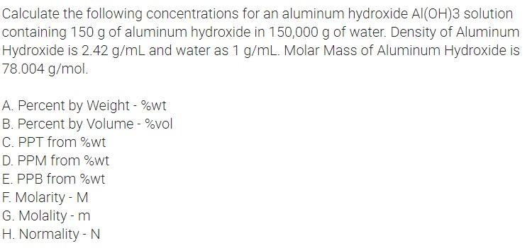 Calculate the following concentrations for an aluminum hydroxide Al(OH)3 solutioncontaining 150 g of aluminum hydroxide in 1