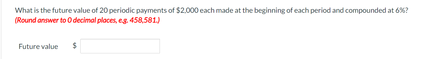 What is the future value of 20 periodic payments of $2,000 each made at the beginning of each period and compounded at 6%?(R