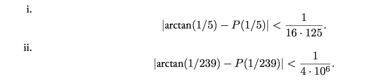 i. ii. |arctan (1/5) - P(1/5)| 1 16.125 arctan (1/239) - P(1/239)| < 1 4.106.