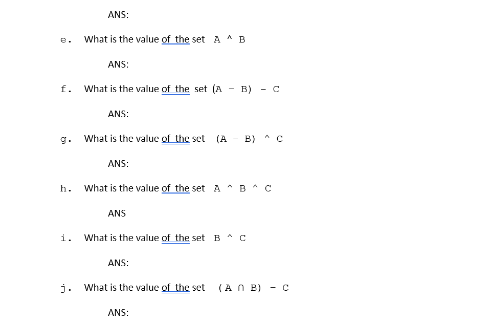 ANS:e. What is the value of the set A^ BANS:f. What is the value of the set (A - B) - CANS:g.What is the value of the s