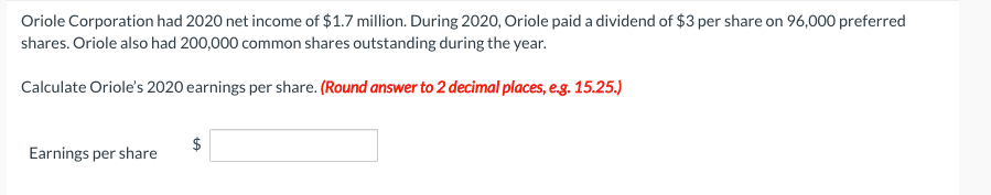 Oriole Corporation had 2020 net income of $1.7 million. During 2020, Oriole paid a dividend of $3 per share on 96,000 preferr