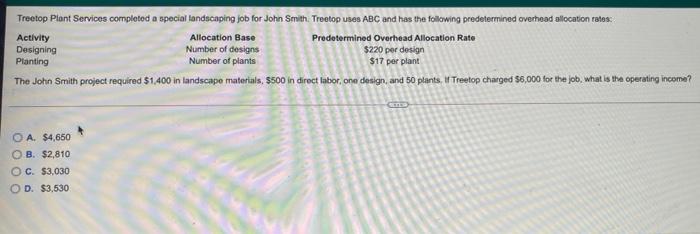 Treetop Plant Services completod a special landscaping job for John Smith. Treetop uses ABC and has the following predetermin